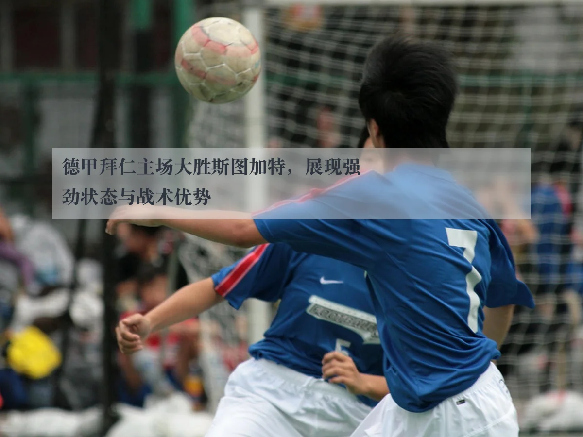 德甲拜仁主场大胜斯图加特，展现强劲状态与战术优势